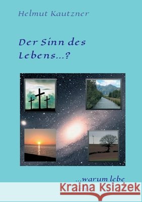 Der Sinn des Lebens ...?: ... warum lebe ich? Helmut Kautzner 9783347248892 Tredition Gmbh - książka