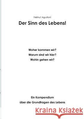 Der Sinn des Lebens: Woher - Wohin Ein Kompendium über die Grundfragen des Lebens Helmut Agustoni 9783756212798 Books on Demand - książka