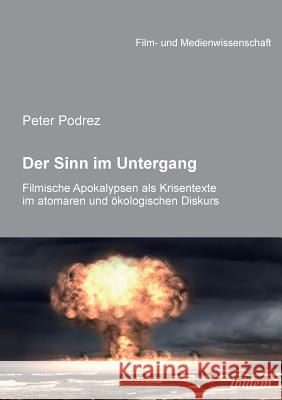 Der Sinn im Untergang. Filmische Apokalypsen als Krisentexte im atomaren und �kologischen Diskurs. Peter Podrez, Irmbert Schenk, Hans Jurgen Wulff 9783838202549 Ibidem Press - książka