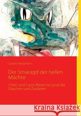Der Smaragd der hellen Mächte: Chris' und Caros Reise ins Land der Drachen und Zauberer Niederführ, Gisbert 9783837006599 Books on Demand - książka