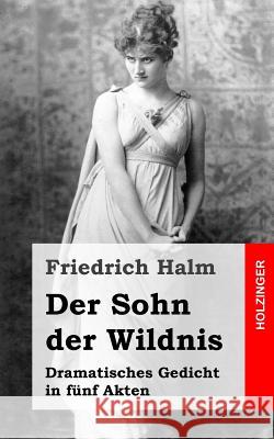 Der Sohn der Wildnis: Dramatisches Gedicht in fünf Akten Halm, Friedrich 9781482557398 Createspace - książka