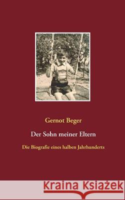 Der Sohn meiner Eltern: Die Biografie eines halben Jahrhunderts Beger, Gernot 9783738603767 Books on Demand - książka