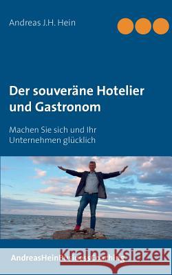 Der souveräne Hotelier und Gastronom: Machen Sie sich und Ihr Unternehmen glücklich Hein, Andreas J. H. 9783744831130 Books on Demand - książka