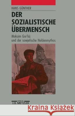 Der sozialistische Übermensch: Maksim Gor'kij und der sowjetische Heldenmythos Hans Günther 9783476009012 Springer-Verlag Berlin and Heidelberg GmbH &  - książka