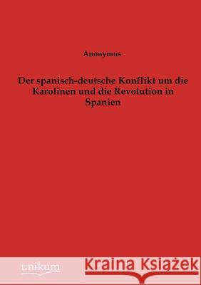 Der spanisch-deutsche Konflikt um die Karolinen und die Revolution in Spanien Anonymus 9783845723471 UNIKUM - książka