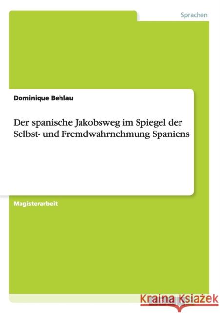 Der spanische Jakobsweg im Spiegel der Selbst- und Fremdwahrnehmung Spaniens Dominique Behlau 9783656412458 Grin Verlag - książka