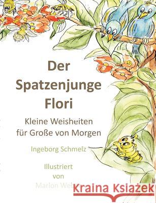 Der Spatzenjunge Flori: Kleine Weisheiten für Große von morgen Schmelz, Ingeborg 9783943519242 Kynast - książka