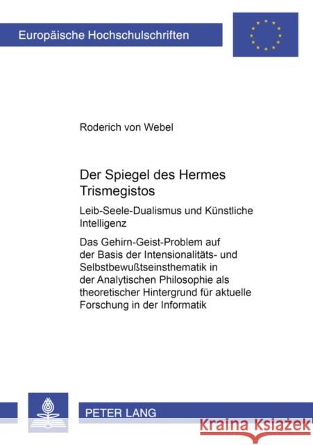 Der Spiegel Des Hermes Trismegistos: Leib-Seele-Dualismus Und Kuenstliche Intelligenz- Das Gehirn-Geist-Problem Auf Der Basis Der Intensionalitaets- U Von Webel, Roderich 9783631527979 Peter Lang Gmbh, Internationaler Verlag Der W - książka