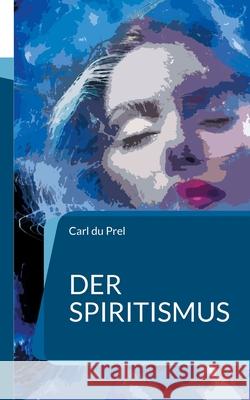 Der Spiritismus: In Neusatz und aktueller Rechtschreibung Carl Du Prel 9783754372852 Books on Demand - książka