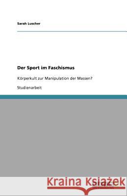 Der Sport im Faschismus : Körperkult zur Manipulation der Massen? Sarah Luscher 9783640520947 Grin Verlag - książka