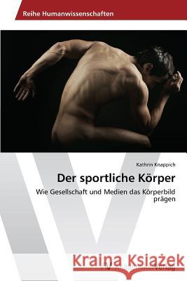 Der sportliche Körper Knappich, Kathrin 9783639631562 AV Akademikerverlag - książka