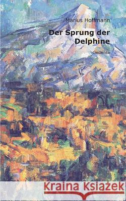 Der Sprung der Delphine: Gedichte Hoffmann, Marius 9783837097078 Books on Demand - książka