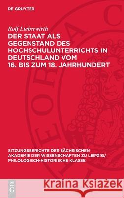 Der Staat ALS Gegenstand Des Hochschulunterrichts in Deutschland Vom 16. Bis Zum 18. Jahrhundert Rolf Lieberwirth 9783112712689 de Gruyter - książka