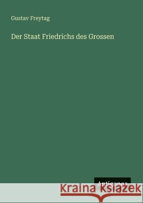 Der Staat Friedrichs des Grossen Gustav Freytag 9783563449387 Antigonos Verlag - książka