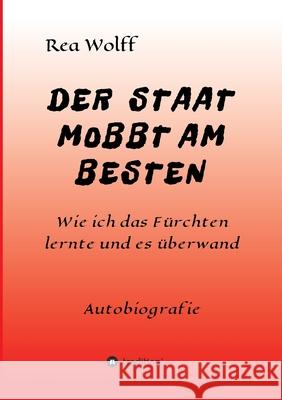 Der Staat Mobbt Am Besten: Wie ich das Fürchten lernte und es überwand Wolff, Rea 9783347201583 Tredition Gmbh - książka