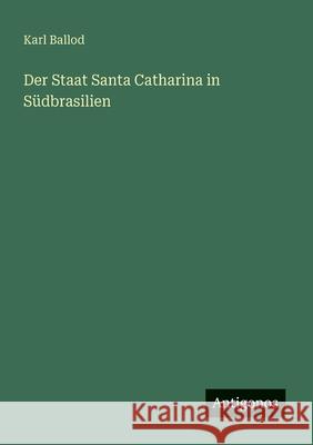 Der Staat Santa Catharina in S?dbrasilien Karl Ballod 9783563164730 Antigonos Verlag - książka