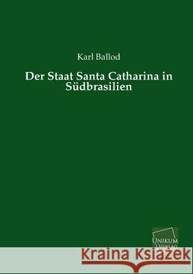 Der Staat Santa Catharina in Sudbrasilien Ballod, Karl 9783845740195 Unikum - książka