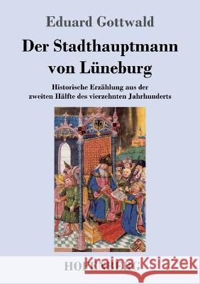 Der Stadthauptmann von Luneburg: Historische Erzahlung aus der zweiten Halfte des vierzehnten Jahrhunderts Eduard Gottwald   9783743747357 Hofenberg - książka
