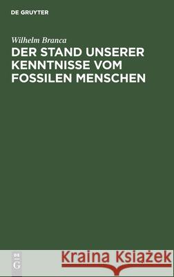 Der Stand Unserer Kenntnisse Vom Fossilen Menschen Wilhelm Branca 9783112363850 De Gruyter - książka