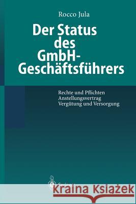 Der Status Des Gmbh-Geschäftsführers: Rechte Und Pflichten Anstellungsvertrag Vergütung Und Versorgung Jula, Rocco 9783540649229 Springer - książka