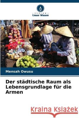 Der städtische Raum als Lebensgrundlage für die Armen Owusu, Mensah 9786208708948 Verlag Unser Wissen - książka