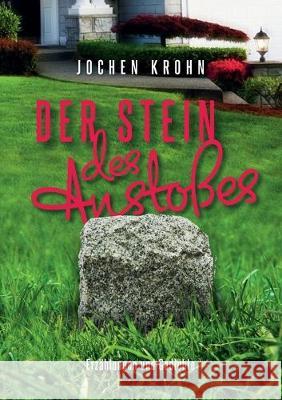Der Stein des Anstoßes: Erzählungen und Gedichte lebensnah, realistisch, sowie zum Schmunzeln und Nachdenken Jochen Krohn 9783749476251 Books on Demand - książka