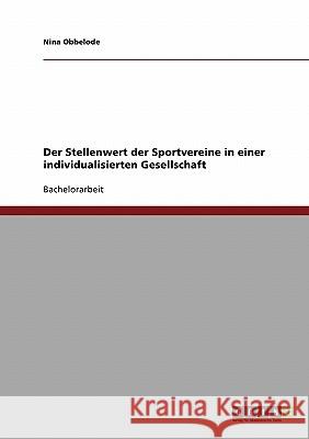 Der Stellenwert der Sportvereine in einer individualisierten Gesellschaft Nina Obbelode 9783638718653 Grin Verlag - książka