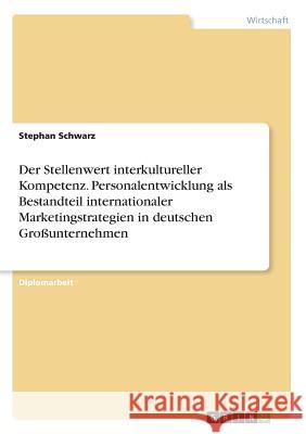 Der Stellenwert interkultureller Kompetenz. Personalentwicklung als Bestandteil internationaler Marketingstrategien in deutschen Großunternehmen Stephan Schwarz 9783867460897 Examicus Verlag - książka