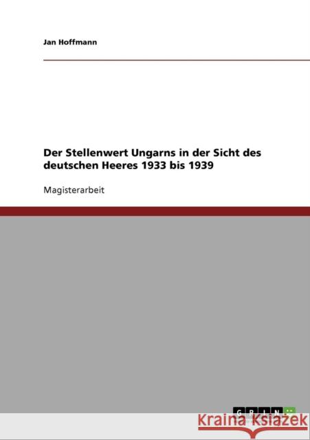 Der Stellenwert Ungarns in der Sicht des deutschen Heeres 1933 bis 1939 Jan Hoffmann 9783638877879 Grin Verlag - książka