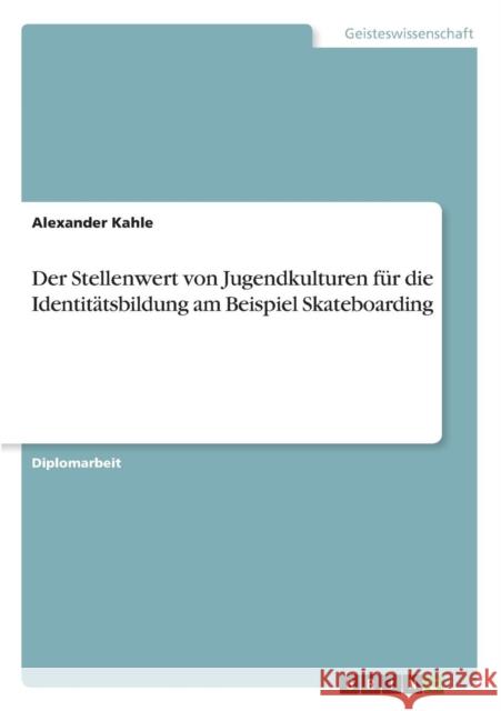 Der Stellenwert von Jugendkulturen für die Identitätsbildung am Beispiel Skateboarding Kahle, Alexander 9783640627646 Grin Verlag - książka