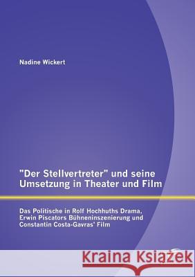 Der Stellvertreter und seine Umsetzung in Theater und Film: Das Politische in Rolf Hochhuths Drama, Erwin Piscators Bühneninszenierung und Constantin Wickert, Nadine 9783842898868 Diplomica Verlag Gmbh - książka