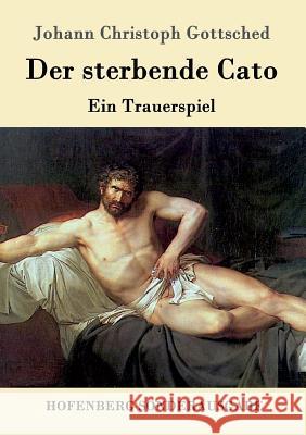 Der sterbende Cato: Ein Trauerspiel Johann Christoph Gottsched 9783843016599 Hofenberg - książka