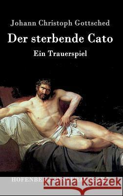 Der sterbende Cato: Ein Trauerspiel Johann Christoph Gottsched 9783843016605 Hofenberg - książka