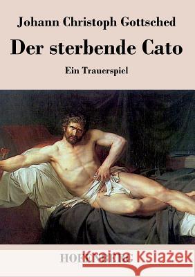 Der sterbende Cato: Ein Trauerspiel Johann Christoph Gottsched 9783843041652 Hofenberg - książka