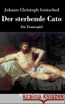 Der sterbende Cato: Ein Trauerspiel Johann Christoph Gottsched 9783843041669 Hofenberg - książka