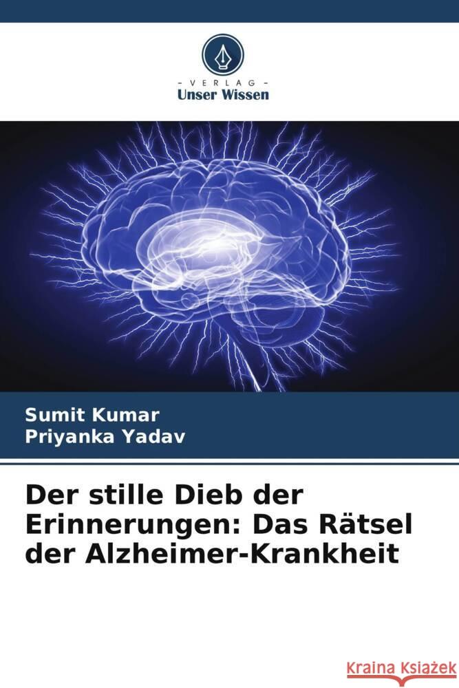 Der stille Dieb der Erinnerungen: Das R?tsel der Alzheimer-Krankheit Sumit Kumar Priyanka Yadav 9786207136926 Verlag Unser Wissen - książka