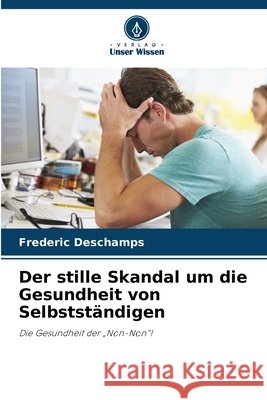 Der stille Skandal um die Gesundheit von Selbstständigen Deschamps, Frederic 9786209521614 Verlag Unser Wissen - książka