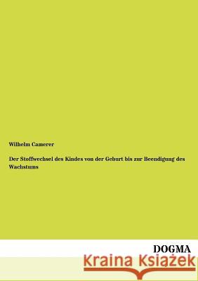 Der Stoffwechsel des Kindes von der Geburt bis zur Beendigung des Wachstums Camerer, Wilhelm 9783954549535 Dogma - książka