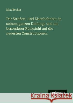 Der Stra?en- und Eisenbahnbau in seinem ganzen Umfange und mit besonderer R?cksicht auf die neuesten Constructionen. Max Becker 9783563435946 Antigonos Verlag - książka