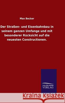 Der Straßen- und Eisenbahnbau in seinem ganzen Umfange und mit besonderer Rücksicht auf die neuesten Constructionen. Max Becker 9783846081501 Salzwasser-Verlag Gmbh - książka