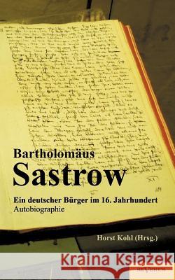 Der Stralsunder Bürgermeister Bartholomäus Sastrow - ein deutscher Bürger im 16. Jahrhundert. Autobiographie Kohl, Horst (Hrsg ). 9783863472757 Severus - książka