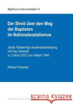 Der Streit über den Weg der Baptisten im Nationalsozialismus: Jacob Köbberlings Auseinandersetzung mit Paul Schmidt zu Oxford 1937 und Velbert 1946 Roland Fleischer 9783735786180 Books on Demand - książka