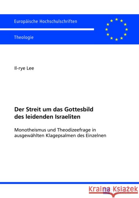 Der Streit Um Das Gottesbild Des Leidenden Israeliten: Monotheismus Und Theodizeefrage in Ausgewaehlten Klagepsalmen Des Einzelnen Lee, Il-Rye 9783631638521 Peter Lang Gmbh, Internationaler Verlag Der W - książka