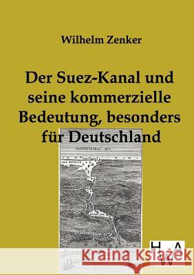Der Suez-Kanal und seine kommerzielle Bedeutung, besonders für Deutschland Wilhelm Zenker 9783863830724 Salzwasser-Verlag Gmbh - książka