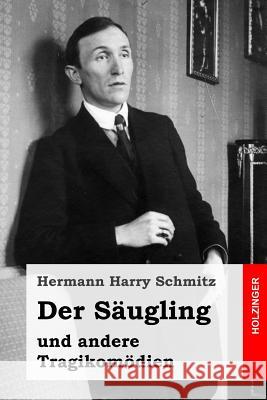 Der Säugling: und andere Tragikomödien Schmitz, Hermann Harry 9781542546959 Createspace Independent Publishing Platform - książka