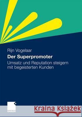 Der Superpromoter: Umsatz Und Reputation Steigern Mit Begeisterten Kunden Rijn Vogelaar Blauw Research Gmbh 9783834924452 Gabler - książka