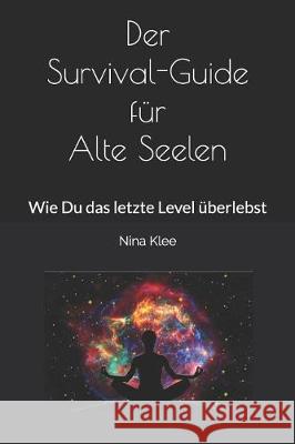 Der Survival-Guide f?r Alte Seelen: Wie Du das letzte Level ?berlebst Nina Klee 9781092324991 Independently Published - książka