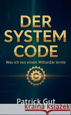 Der System Code: Was ich von einem Milliard?r lernte Patrick Gut 9783695189267 Bod - Books on Demand - książka