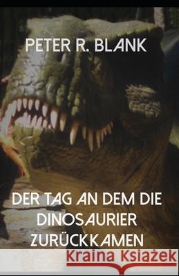 Der Tag an dem die Dinosaurier zurückkamen Blank, Peter R. 9783746773537 epubli - książka