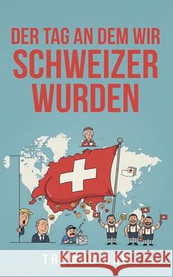 Der Tag an dem wir Schweizer wurden Thomas Bay 9783695101528 Bod - Books on Demand - książka